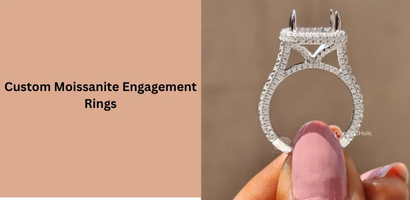 Why Choose Custom Moissanite Engagement Rings