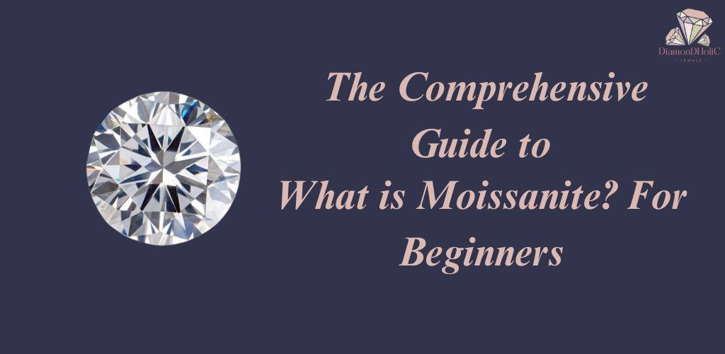 showing a round brilliant-cut moissanite gemstone with the text ‘The Comprehensive Guide to What Is Moissanite? For Beginners.